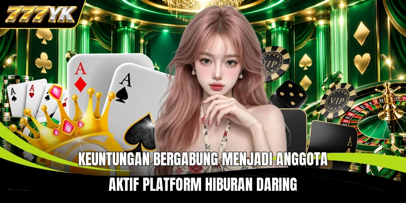 Keuntungan bergabung menjadi anggota aktif platform hiburan daring