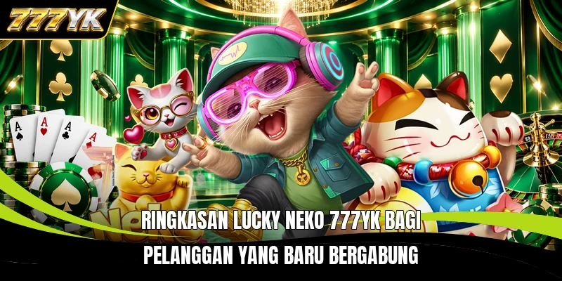 Ringkasan Lucky Neko 777YK bagi pelanggan yang baru bergabung